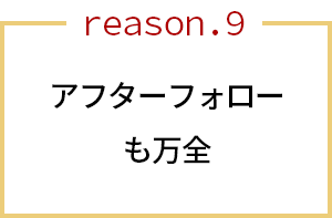 アフターフォローも安心